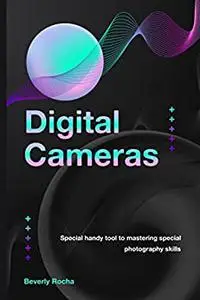 Digital Cameras: Special Handy Tool To Mastering Special Photography Skills