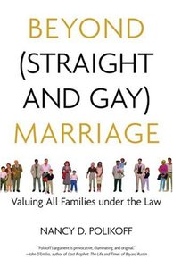 Beyond (Straight and Gay) Marriage: Valuing All Families under the Law (Queer Ideas) (Repost)