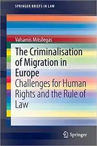 The Criminalisation of Migration in Europe: Challenges for Human Rights and the Rule of Law