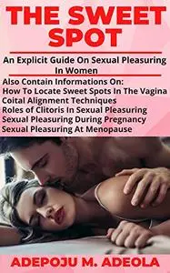 THE SWEET SPOT: An Explicit Guide On Sexual Pleasuring In Women