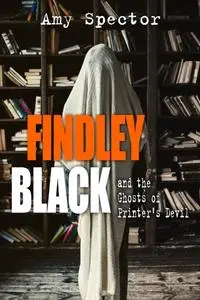 «Findley Black and the Ghosts of Printer's Devil» by Amy Spector