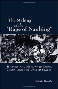 The Making of the "Rape of Nanking": History and Memory in Japan, China, and the United States (repost)