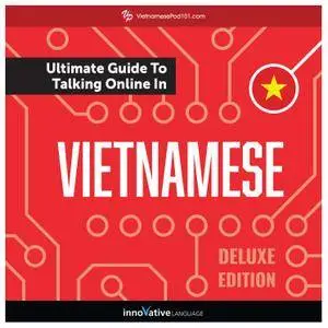 Learn Vietnamese: The Ultimate Guide to Talking Online in Vietnamese, Deluxe Edition [Audiobook]