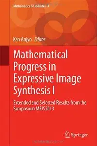 Mathematical Progress in Expressive Image Synthesis I: Extended and Selected Results from the Symposium MEIS2013