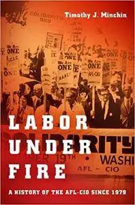 Labor Under Fire: A History of the AFL-CIO since 1979