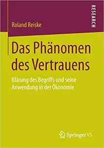 Das Phänomen des Vertrauens: Klärung des Begriffs und seine Anwendung in der Ökonomie