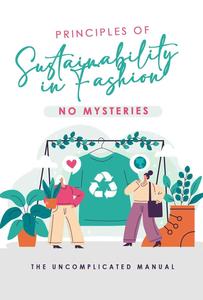 Sustainability Principles in Fashion Without Mysteries: The Uncomplicated Manual