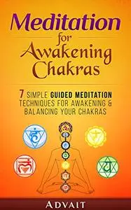 Meditation for Awakening Chakras: 7 Simple Guided Meditation Techniques for Awakening & Balancing your Chakras