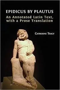 Epidicus by Plautus: An Annotated Latin Text, with a Prose Translation