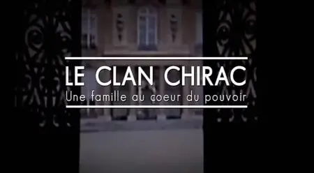 (Fr2) Le clan Chirac, une famille au cœur du pouvoir (2013)