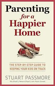 Parenting for a Happier Home: The step-by-step guide to keeping your kids on track