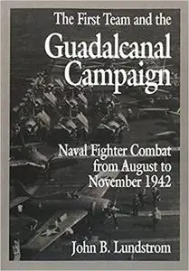 The First Team and the Guadalcanal Campaign: Naval Fighter Combat from August to November 1942