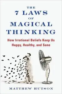 The 7 Laws of Magical Thinking: How Irrational Beliefs Keep Us Happy, Healthy, and Sane (repost)