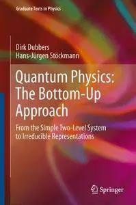 Quantum Physics: The Bottom-Up Approach: From the Simple Two-Level System to Irreducible Representations (repost)