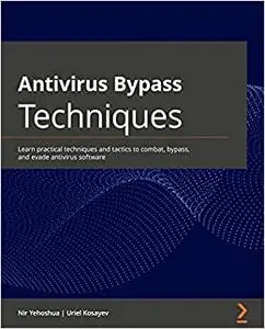 Antivirus Bypass Techniques: Learn practical techniques and tactics to combat, bypass, and evade antivirus software (repost)