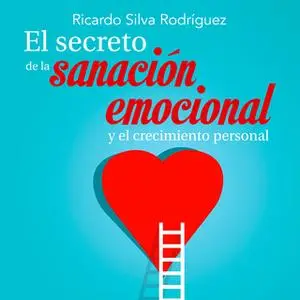 «El secreto de la sanación emocional y el crecimiento personal» by Ricardo Silva