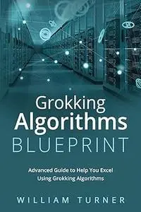 Grokking Algorithm Blueprint: Advanced Guide to Help You Excel Using Grokking Algorithms