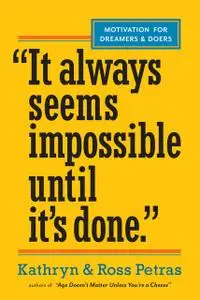 «It Always Seems Impossible Until It's Done.”» by Kathryn Petras, Ross Petras