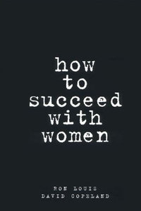How to Succeed with Women by Ron Louis