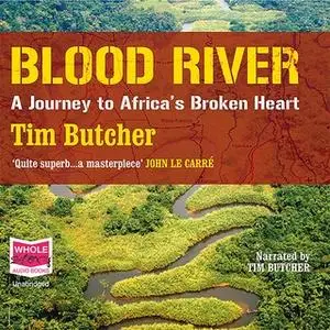 «Blood River: A Journey to Africa's broken» by Tim Butcher