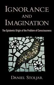 Ignorance and Imagination: The Epistemic Origin of the Problem of Consciousness