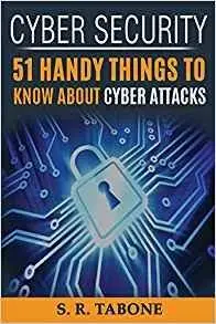 Cyber Security 51 Handy Things To Know About Cyber Attacks: From the first Cyber Attack in 1988 to the WannaCry ransomware 2017