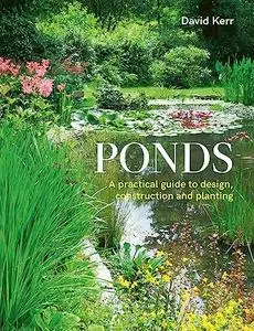 Ponds: A Practical Guide to Design, Construction and Planting