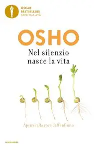 Osho - Nel silenzio nasce la vita. Aprirsi alla voce dell'infinito