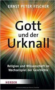 Gott und der Urknall: Religion und Wissenschaft im Wechselspiel der Geschichte