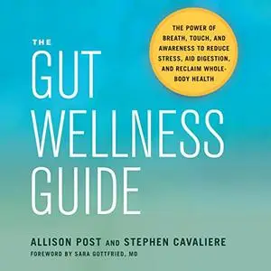 The Gut Wellness Guide: The Power of Breath, Touch, and Awareness to Reduce Stress, Aid Digestion, and Reclaim [Audiobook]