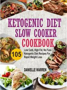 Ketogenic Diet Slow Cooker Cookbook: 105 Low Carb, High Fat, No Fuss Ketogenic Diet Recipes For Rapid Weight Loss