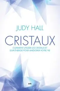 Judy Hall,  "Cristaux : Comment utiliser les cristaux et leur énergie pour améliorer votre vie"