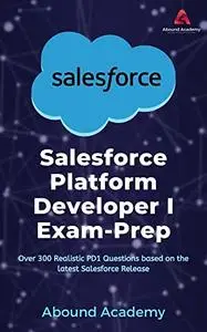 Salesforce Platform Developer I Exam-Prep: Over 300 Realistic PD1 Questions based on the latest Salesforce Release