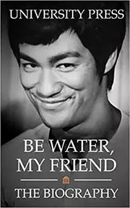 Be Water, My Friend: The Biography of Bruce Lee