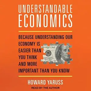 Understandable Economics: Because Understanding Our Economy Is Easier Than You Think More Important Than You Know [Audiobook]