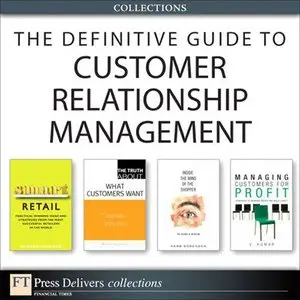 The Definitive Guide to Customer Relationship Management (Collection)