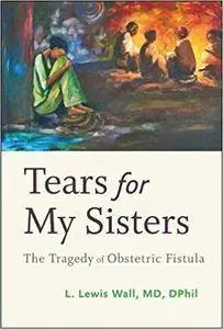 Tears for My Sisters: The Tragedy of Obstetric Fistula
