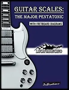 GUITAR SCALES: THE MAJOR PENTATONIC: GUITAR SCALES by Luca Mancino