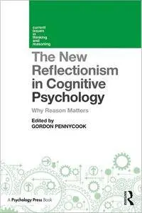 The New Reflectionism in Cognitive Psychology: Why Reason Matters