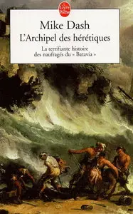 Mike Dash, "L'archipel des hérétiques : La terrifiante histoire des naufragés du Batavia"
