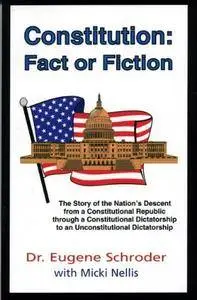 Constitution: Fact or Fiction : The Story of the Nation's Descent from a Constitutional Republic