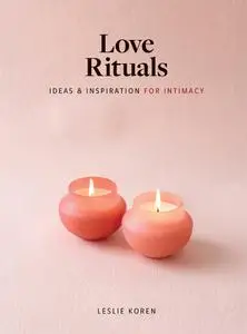 Love Rituals: Ideas and Inspiration for Intimacy