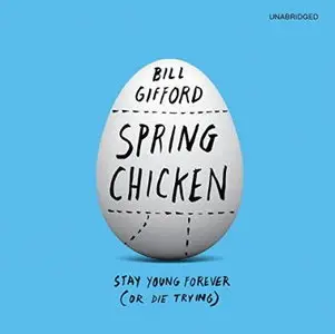 Spring Chicken: Stay Young Forever (or Die Trying) [Audiobook]