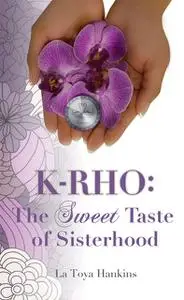 «K-Rho: The Sweet Taste of Sisterhood» by La Toya Hankins