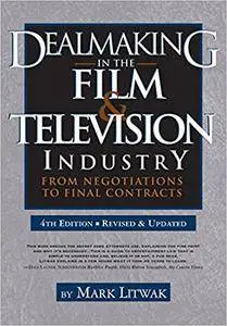 Dealmaking in the Film & Television Industry: From Negotiations to Final Contracts, 4th Edition