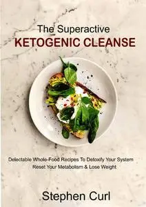 «The Superactive Ketogenic Cleanse» by Stephen Curl