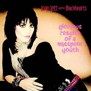 Joan Jett & The Blackhearts - Glorious Results of a Misspent Youth (Expanded Edition) (1984/2018)