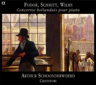 Arthur Schoonderwoerd, Ensemble Cristofori - Fodor, Schmitt, Wilms: Concertos bollandais Pour Piano (2004) (Repost)