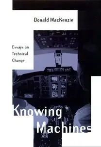 Knowing Machines: Essays on Technical Change (Inside Technology)