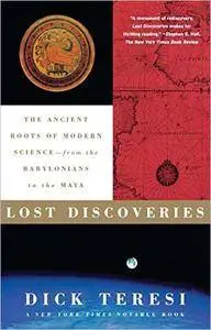 Lost Discoveries: The Ancient Roots of Modern Science--from the Babylonians to the Maya